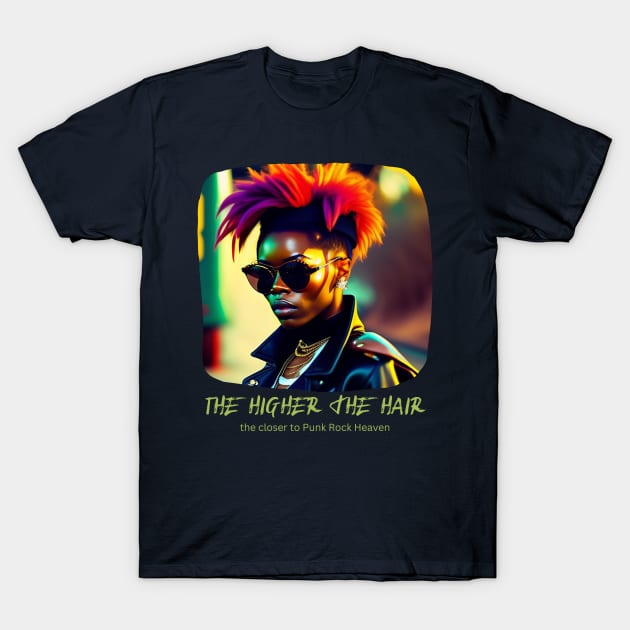 the Higher the Hair, the closer to Punk Rock Heaven T-Shirt by PersianFMts